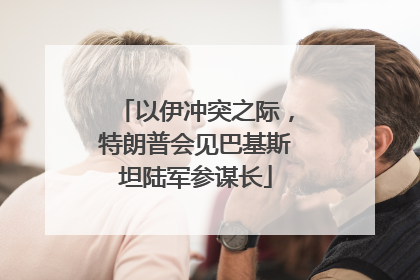 以伊冲突之际，特朗普会见巴基斯坦陆军参谋长