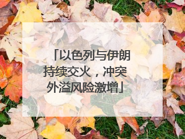 以色列与伊朗持续交火，冲突外溢风险激增