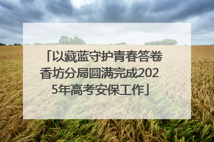 以藏蓝守护青春答卷 香坊分局圆满完成2025年高考安保工作