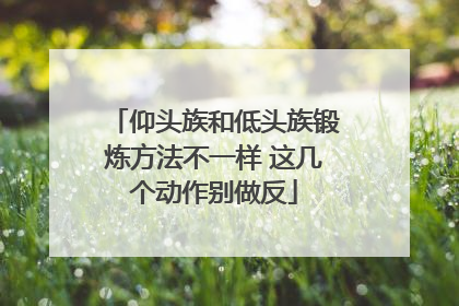 仰头族和低头族锻炼方法不一样 这几个动作别做反