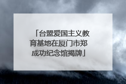 台盟爱国主义教育基地在厦门市郑成功纪念馆揭牌