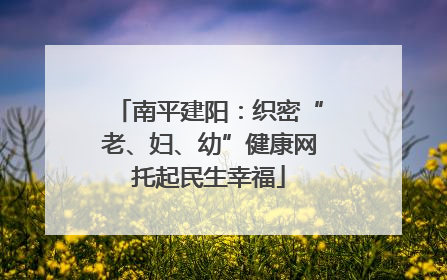 南平建阳：织密“老、妇、幼”健康网托起民生幸福