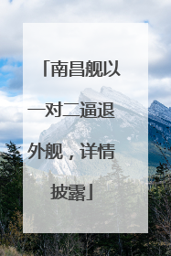 南昌舰以一对二逼退外舰，详情披露