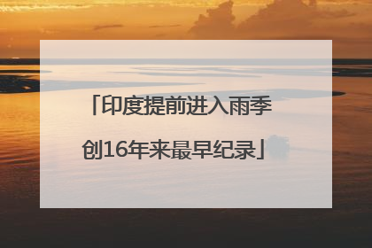 印度提前进入雨季 创16年来最早纪录
