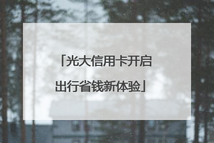 光大信用卡开启出行省钱新体验