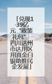 兑现1·39亿元“政策礼包” 四川达州市达川区用真金白银助推民企发展