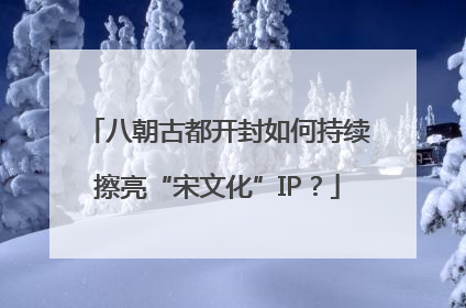八朝古都开封如何持续擦亮“宋文化”IP？