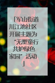 军山街道川江池社区开展主题为“无塑童行 共护绿色家园”活动