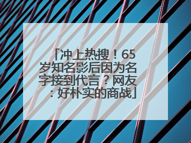冲上热搜！65岁知名影后因为名字接到代言？网友：好朴实的商战