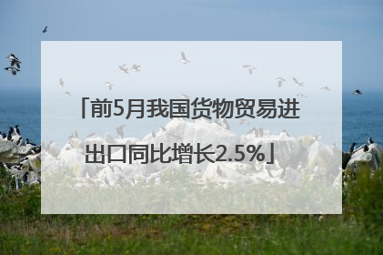 前5月我国货物贸易进出口同比增长2.5%