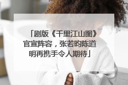 剧版《千里江山图》官宣阵容，张若昀陈道明再携手令人期待