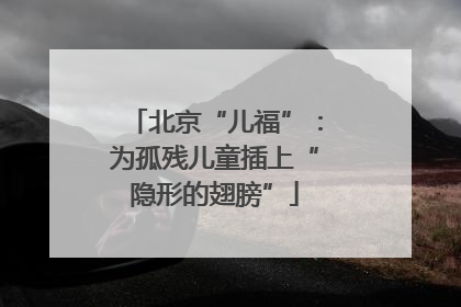 北京“儿福”：为孤残儿童插上“隐形的翅膀”