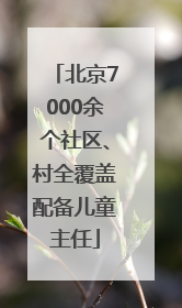 北京7000余个社区、村全覆盖配备儿童主任
