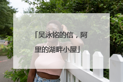 吴泳铭的信，阿里的湖畔小屋