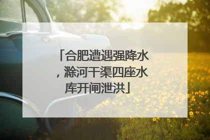 合肥遭遇强降水，滁河干渠四座水库开闸泄洪