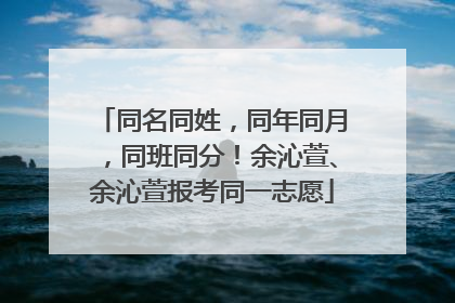 同名同姓，同年同月，同班同分！余沁萱、余沁萱报考同一志愿
