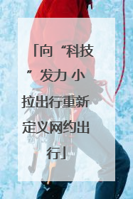 向“科技”发力 小拉出行重新定义网约出行