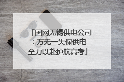 国网无锡供电公司：万无一失保供电 全力以赴护航高考