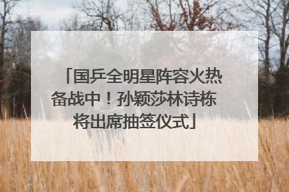 国乒全明星阵容火热备战中！孙颖莎林诗栋将出席抽签仪式