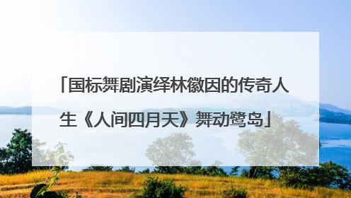 国标舞剧演绎林徽因的传奇人生《人间四月天》舞动鹭岛
