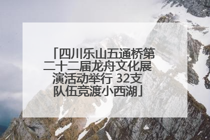 四川乐山五通桥第二十二届龙舟文化展演活动举行 32支队伍竞渡小西湖