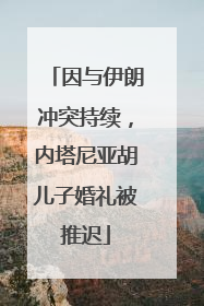 因与伊朗冲突持续，内塔尼亚胡儿子婚礼被推迟