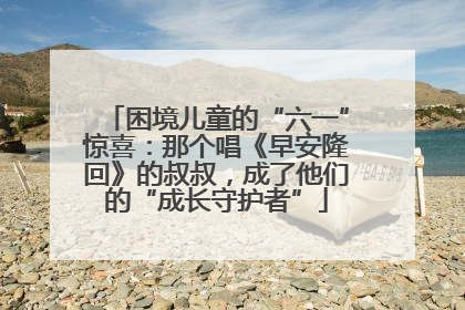 困境儿童的“六一”惊喜：那个唱《早安隆回》的叔叔，成了他们的“成长守护者”
