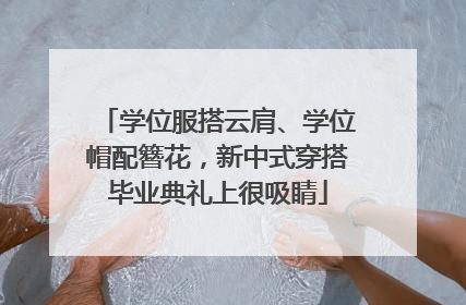 学位服搭云肩、学位帽配簪花，新中式穿搭毕业典礼上很吸睛