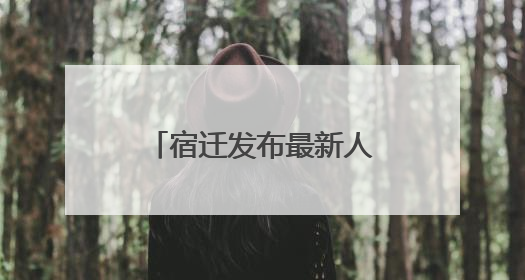 宿迁发布最新人事任免，洋河集团董事长调整