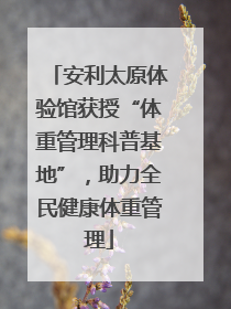 安利太原体验馆获授“体重管理科普基地”，助力全民健康体重管理