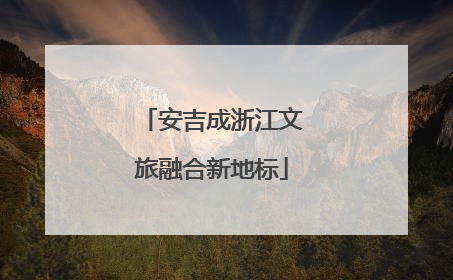 安吉成浙江文旅融合新地标