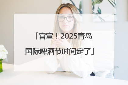 官宣！2025青岛国际啤酒节时间定了