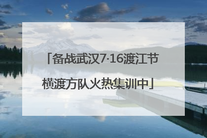 备战武汉7·16渡江节 横渡方队火热集训中
