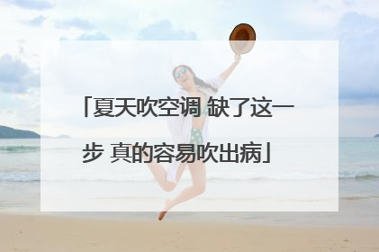 夏天吹空调 缺了这一步 真的容易吹出病