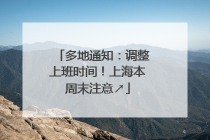 多地通知：调整上班时间！上海本周末注意↗