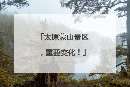太原蒙山景区，重要变化！