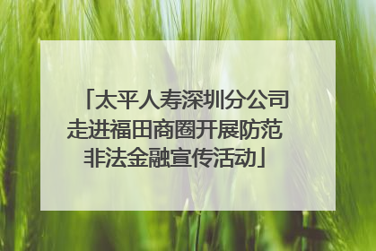 太平人寿深圳分公司走进福田商圈开展防范非法金融宣传活动