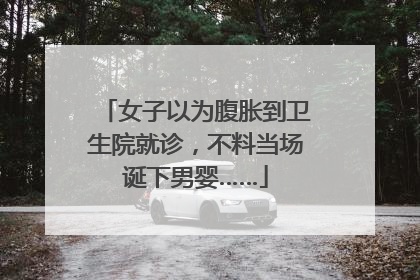 女子以为腹胀到卫生院就诊，不料当场诞下男婴……