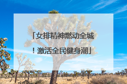 女排精神燃动全城！激活全民健身潮
