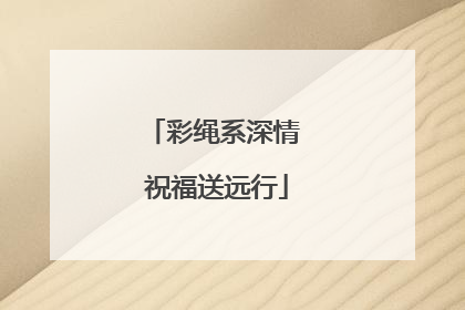 彩绳系深情 祝福送远行