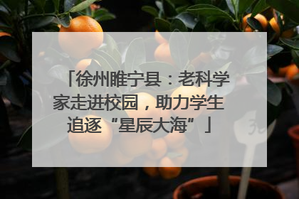 徐州睢宁县：老科学家走进校园，助力学生追逐“星辰大海”
