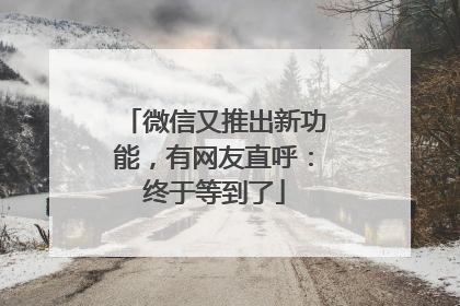 微信又推出新功能，有网友直呼：终于等到了