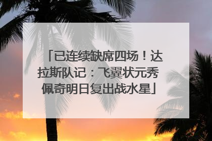 已连续缺席四场！达拉斯队记：飞翼状元秀佩奇明日复出战水星
