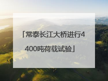 常泰长江大桥进行4400吨荷载试验