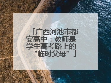 广西河池市都安高中：教师是学生高考路上的“临时父母”