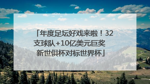年度足坛好戏来啦！32支球队+10亿美元巨奖 新世俱杯对标世界杯