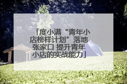度小满“青年小店榜样计划”落地张家口 提升青年小店的实战能力