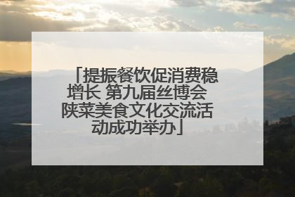 提振餐饮促消费稳增长 第九届丝博会陕菜美食文化交流活动成功举办