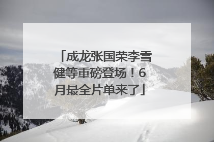 成龙张国荣李雪健等重磅登场！6月最全片单来了