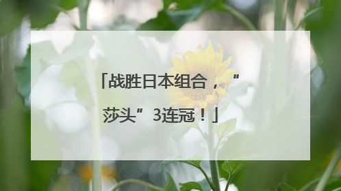 战胜日本组合，“莎头”3连冠！